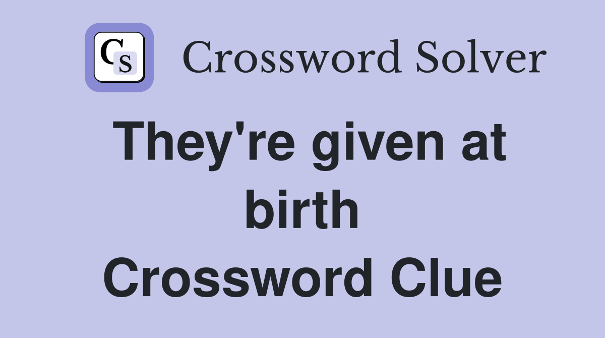 They're given at birth Crossword Clue