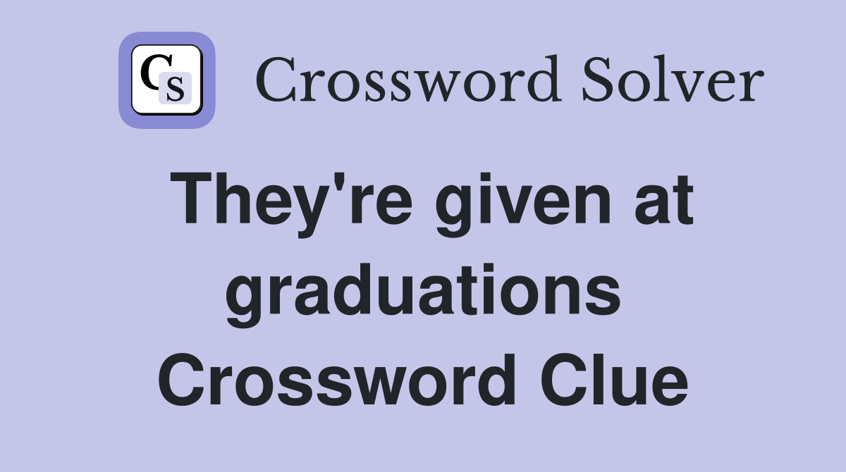They're given at graduations Crossword Clue