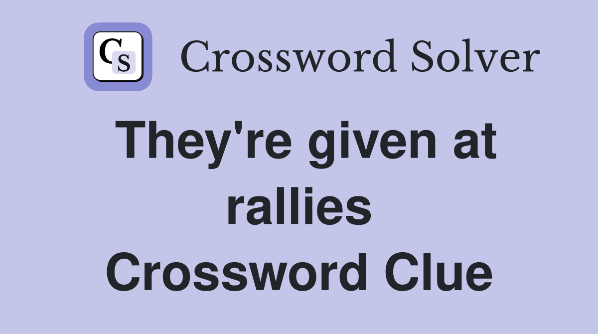 They're given at rallies Crossword Clue
