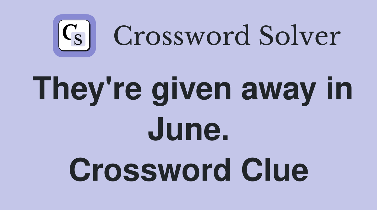 They're given away in June. Crossword Clue