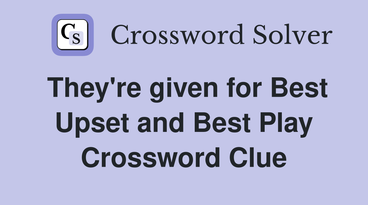 They're given for Best Upset and Best Play Crossword Clue