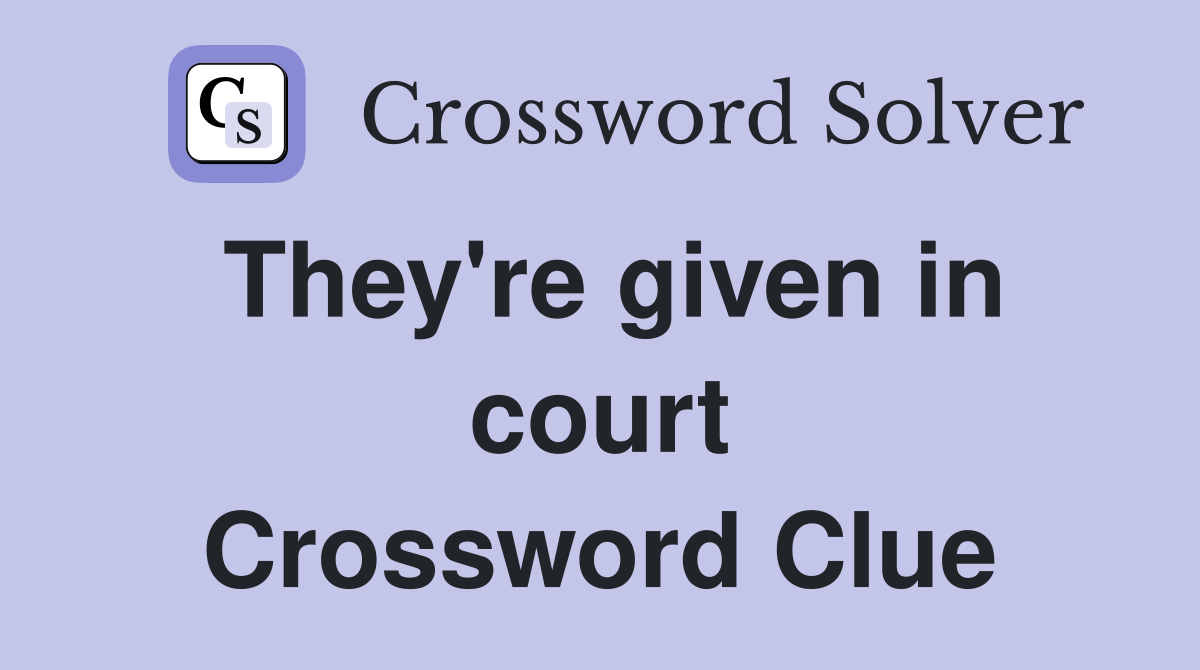 They're given in court Crossword Clue