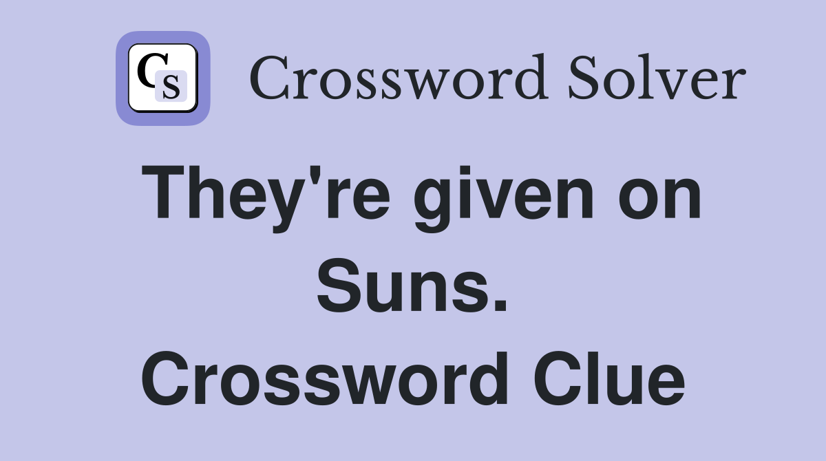 They're given on Suns. Crossword Clue