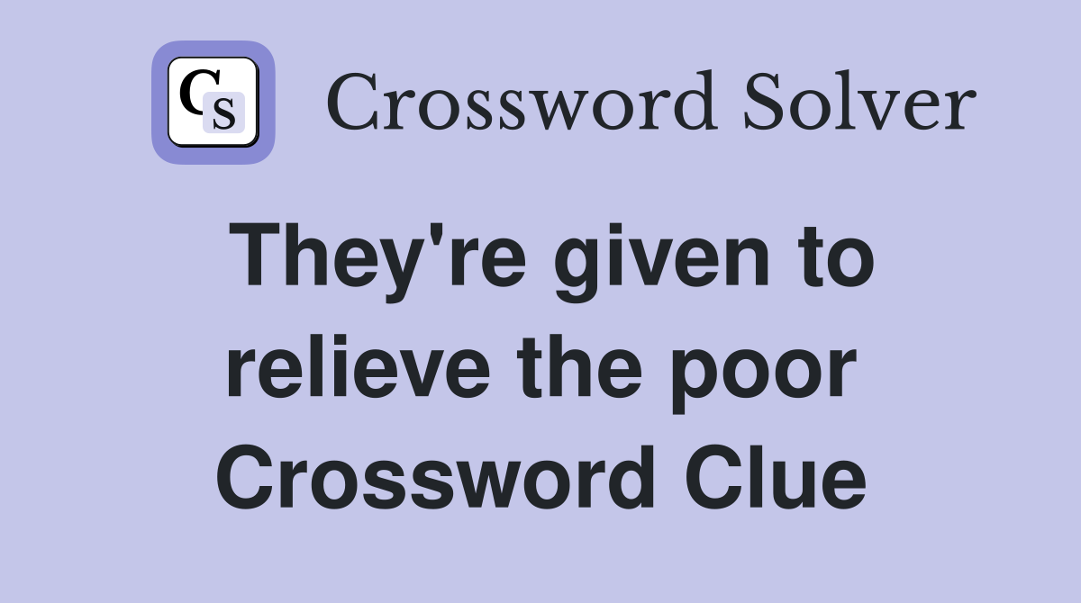They're given to relieve the poor Crossword Clue