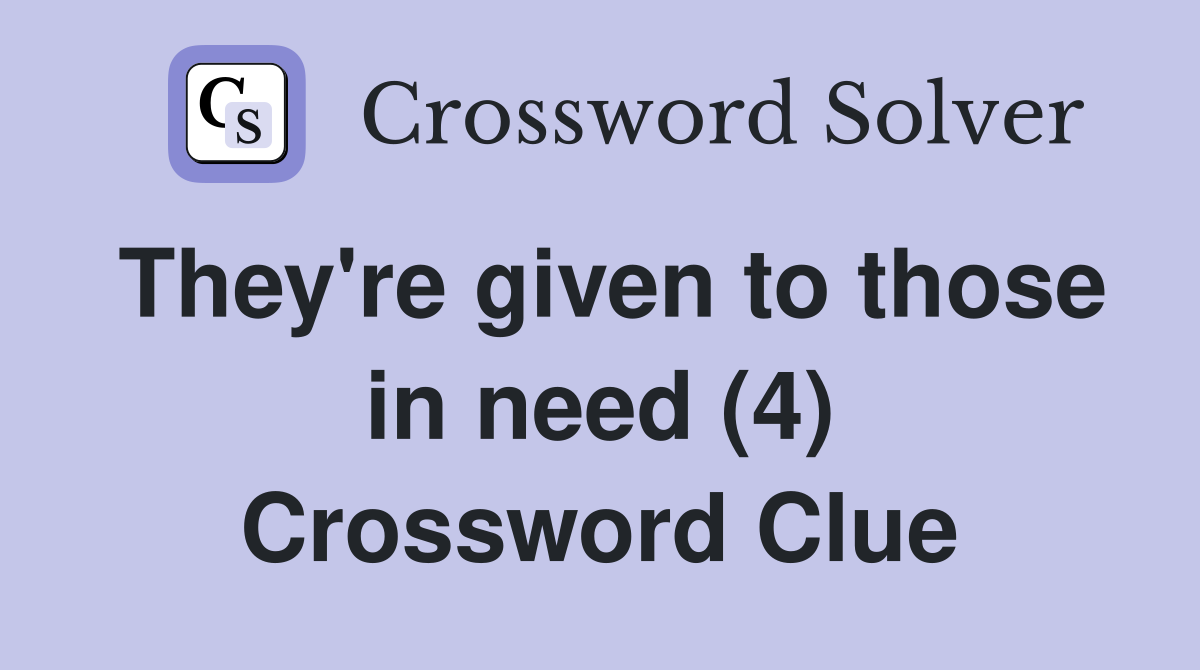 They're given to those in need (4) Crossword Clue