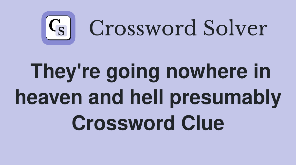 They're going nowhere in heaven and hell presumably Crossword Clue