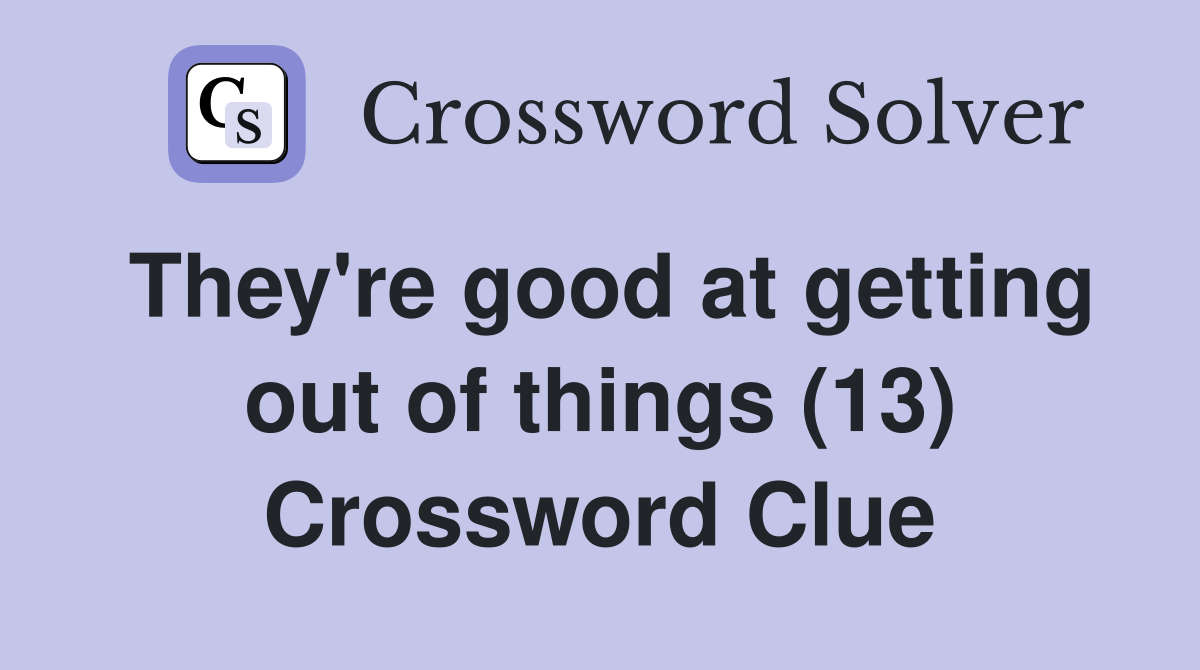 They're good at getting out of things (13) Crossword Clue