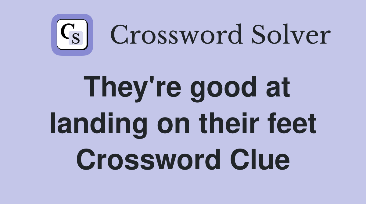 They're good at landing on their feet Crossword Clue