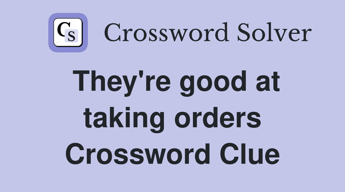 They're good at taking orders Crossword Clue