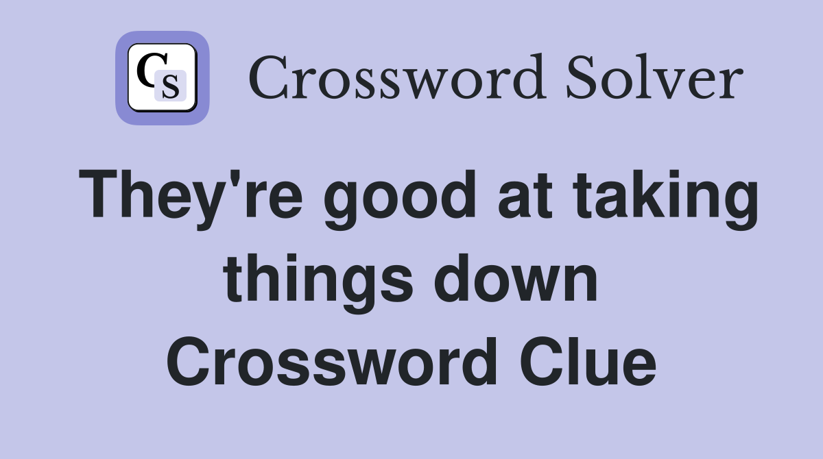 They're good at taking things down Crossword Clue