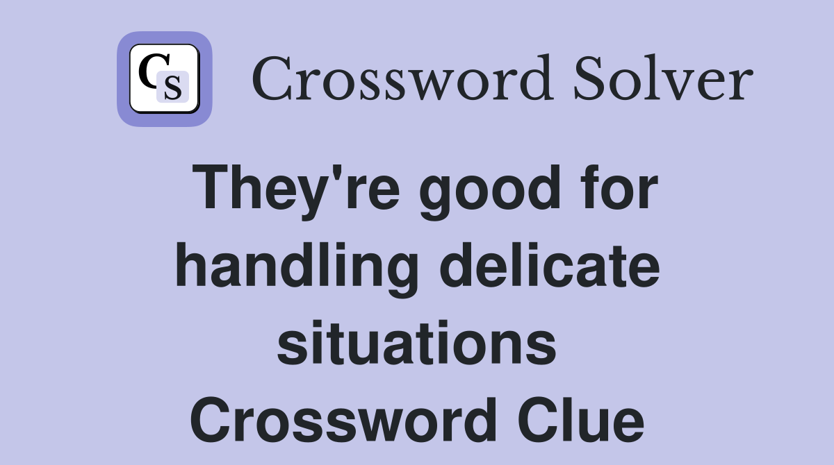 They're good for handling delicate situations Crossword Clue