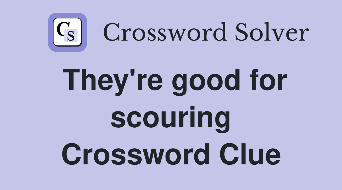 They're good for scouring Crossword Clue