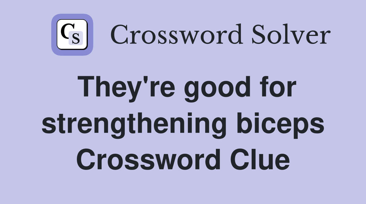 They're good for strengthening biceps Crossword Clue
