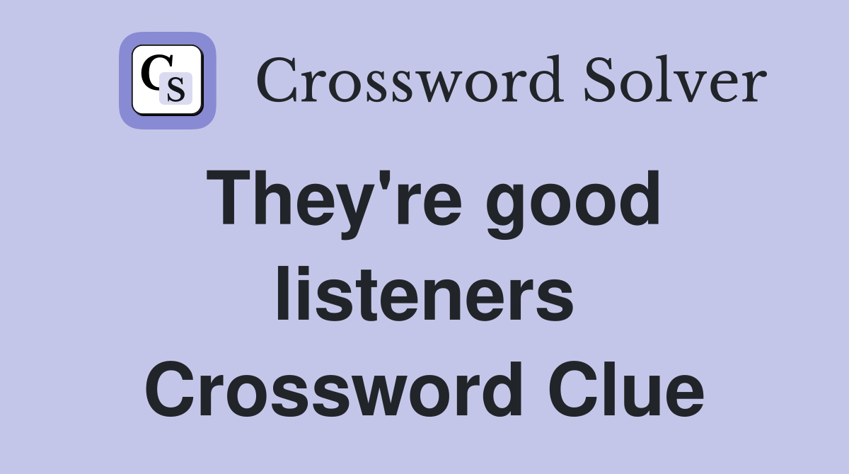 They're good listeners Crossword Clue