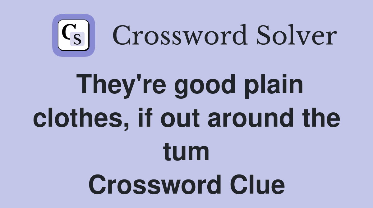 They're good plain clothes, if out around the tum Crossword Clue