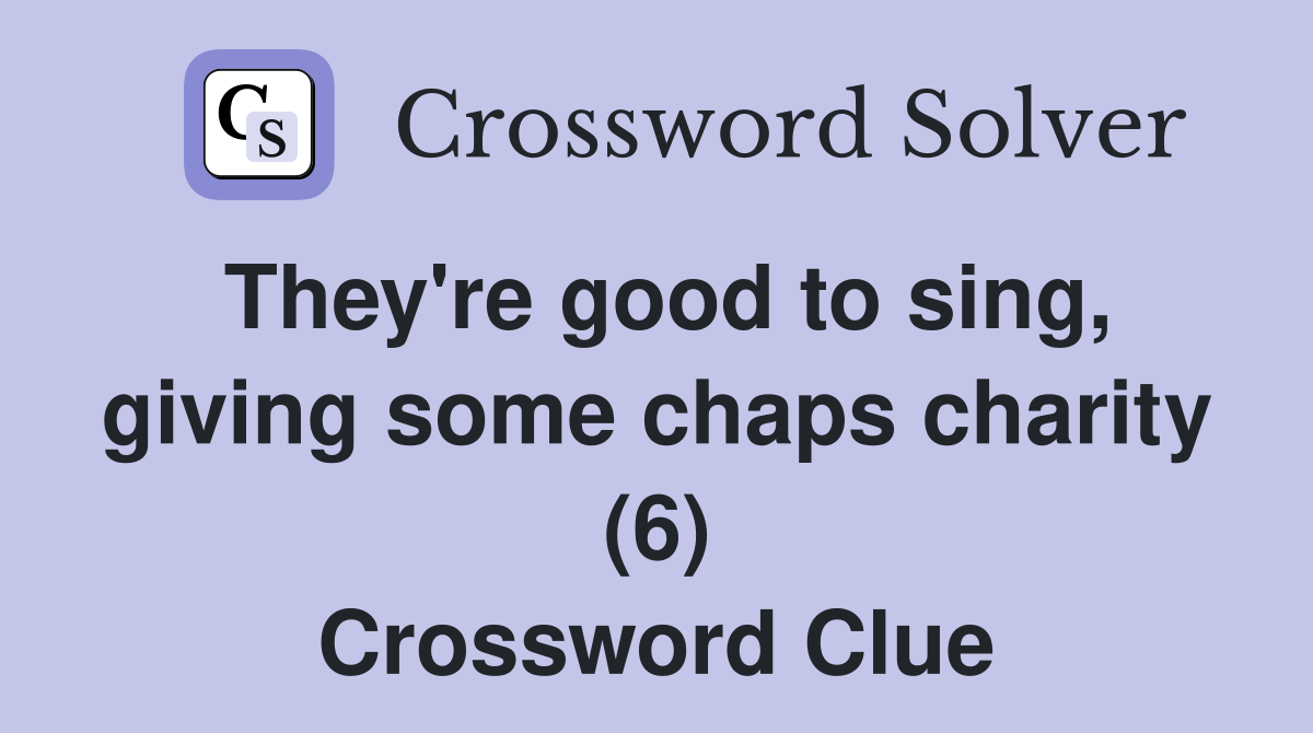 They're good to sing, giving some chaps charity (6) Crossword Clue
