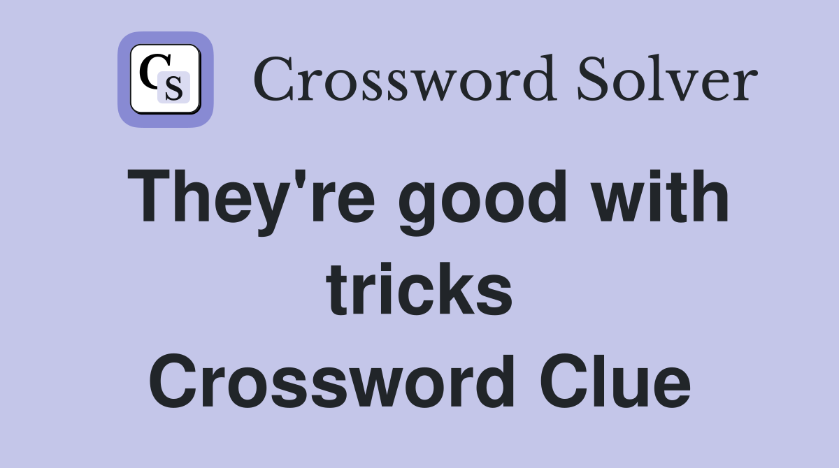 They're good with tricks Crossword Clue
