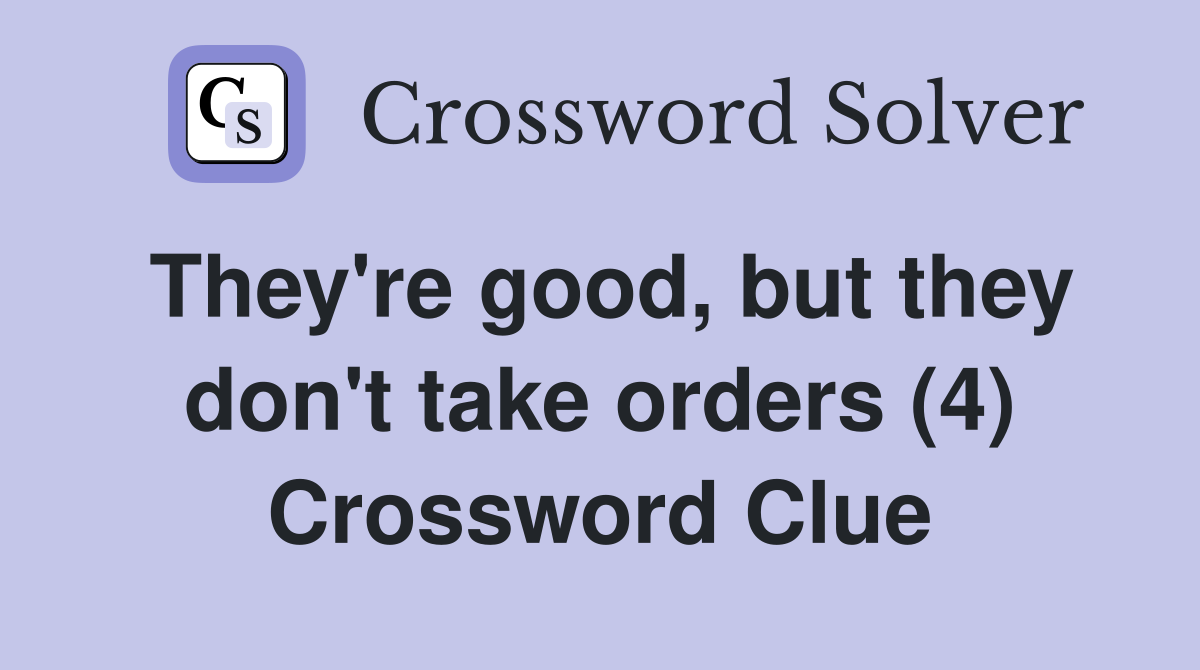They're good, but they don't take orders (4) Crossword Clue
