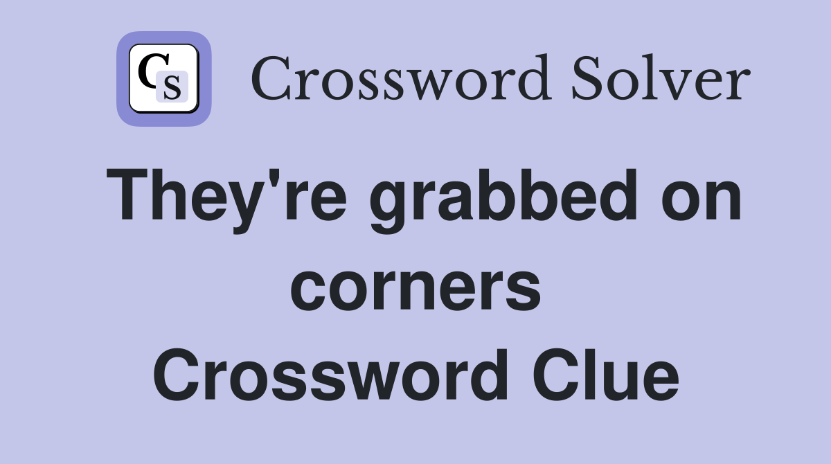 They're grabbed on corners Crossword Clue