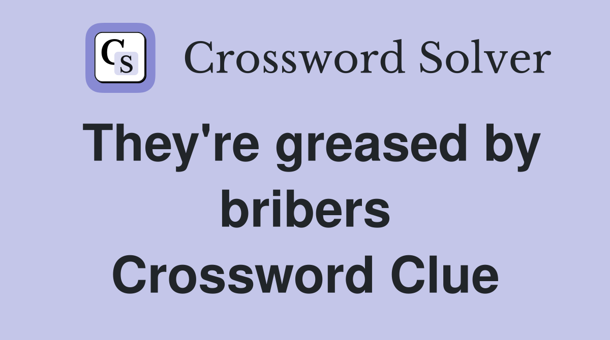 They're greased by bribers Crossword Clue