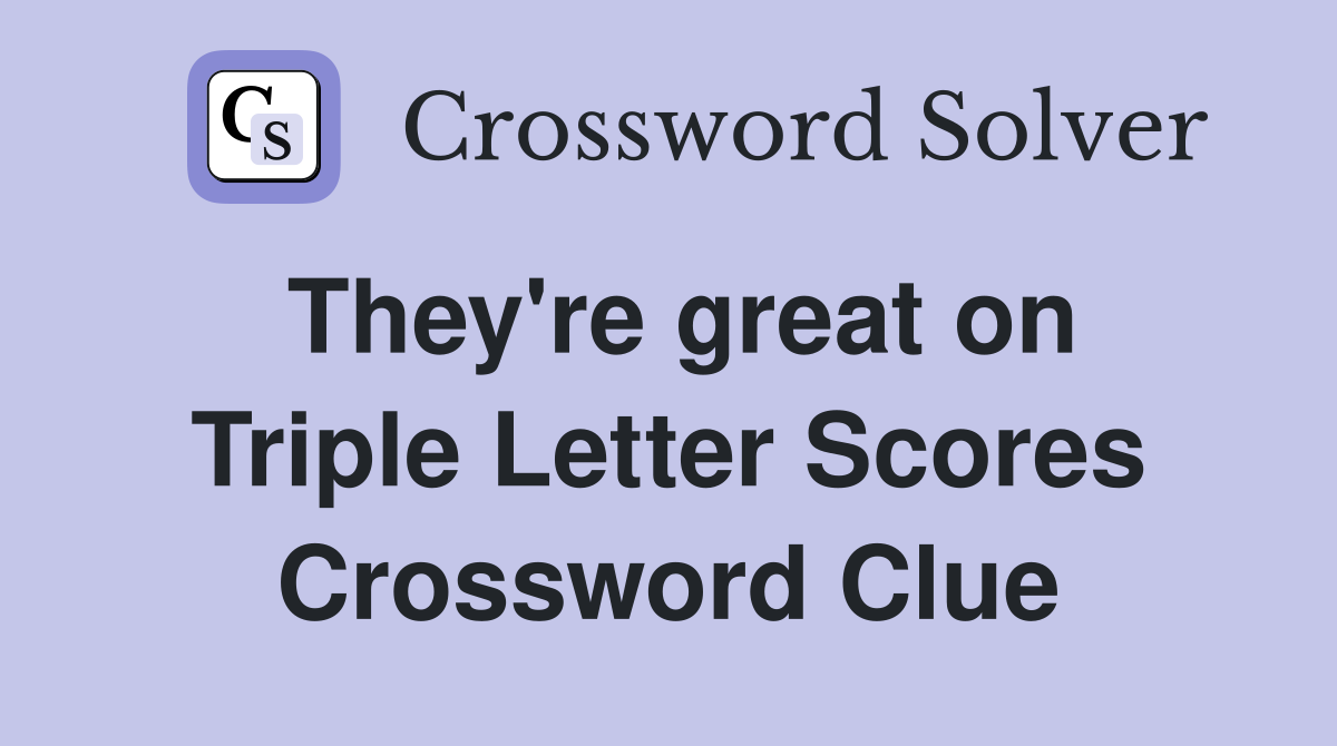 They're great on Triple Letter Scores Crossword Clue
