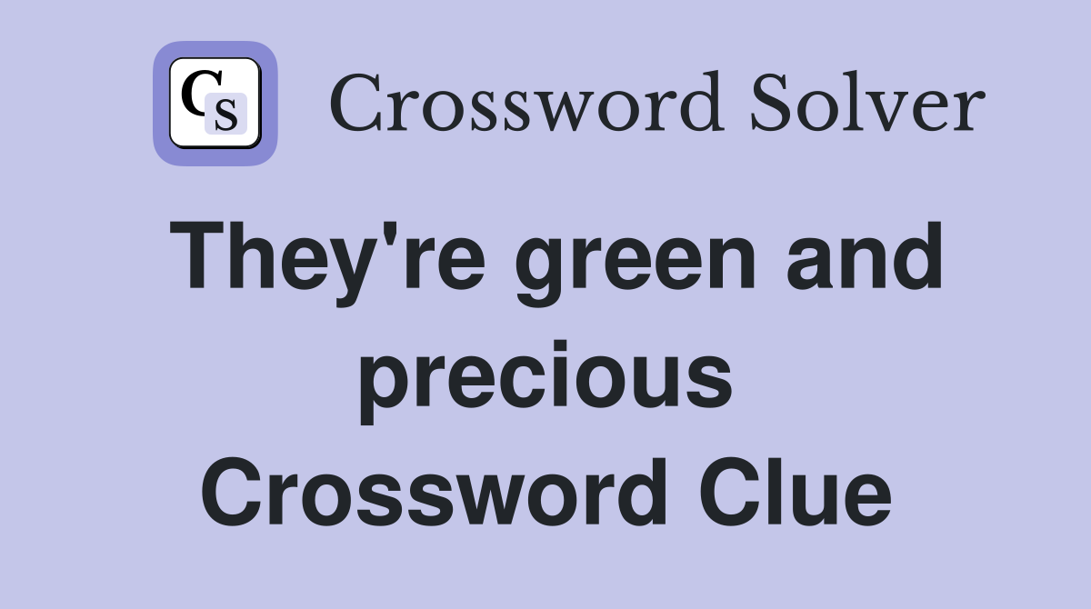 They're green and precious Crossword Clue