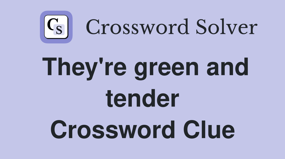 They're green and tender Crossword Clue