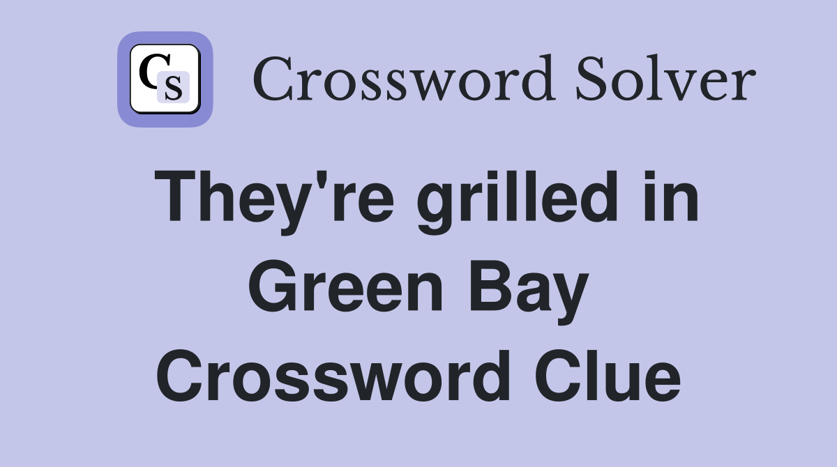 They're grilled in Green Bay Crossword Clue