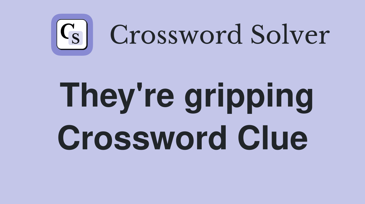 They're gripping Crossword Clue