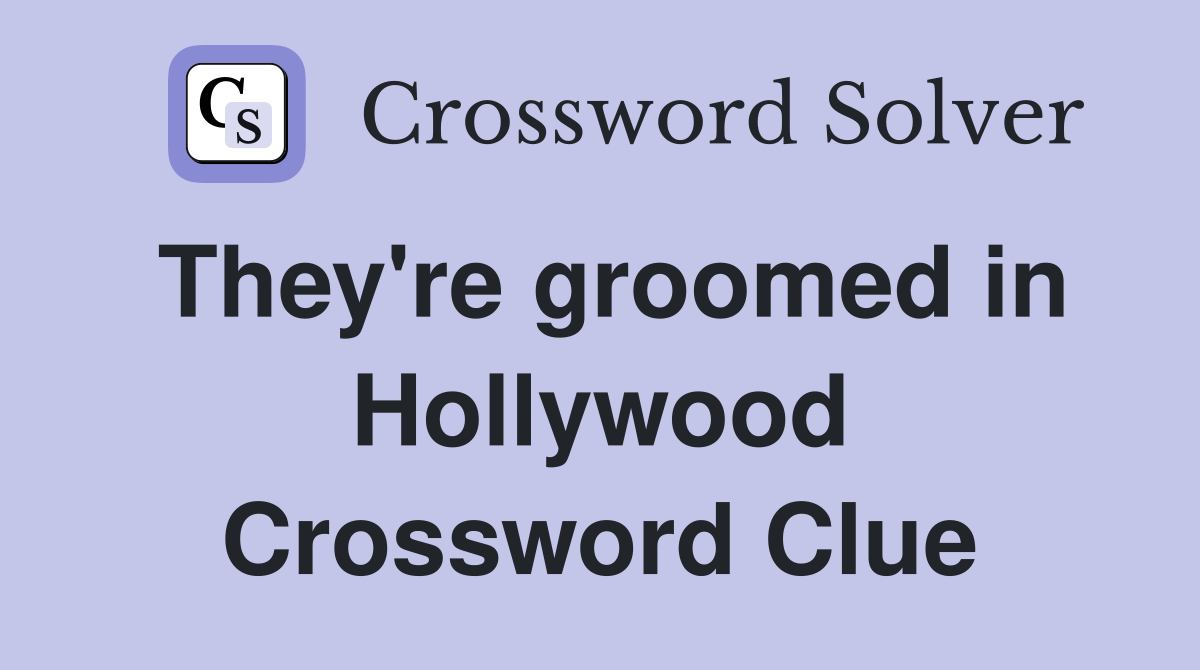 They're groomed in Hollywood Crossword Clue
