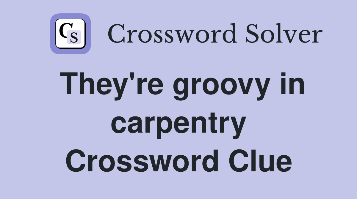 They're groovy in carpentry Crossword Clue