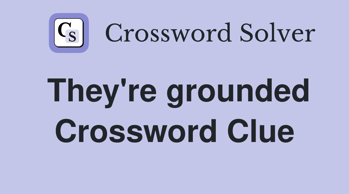 They're grounded Crossword Clue