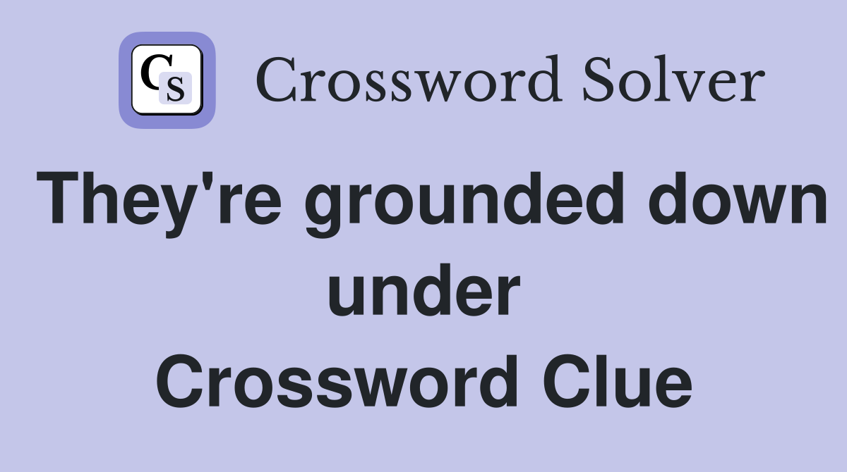 They're grounded down under Crossword Clue