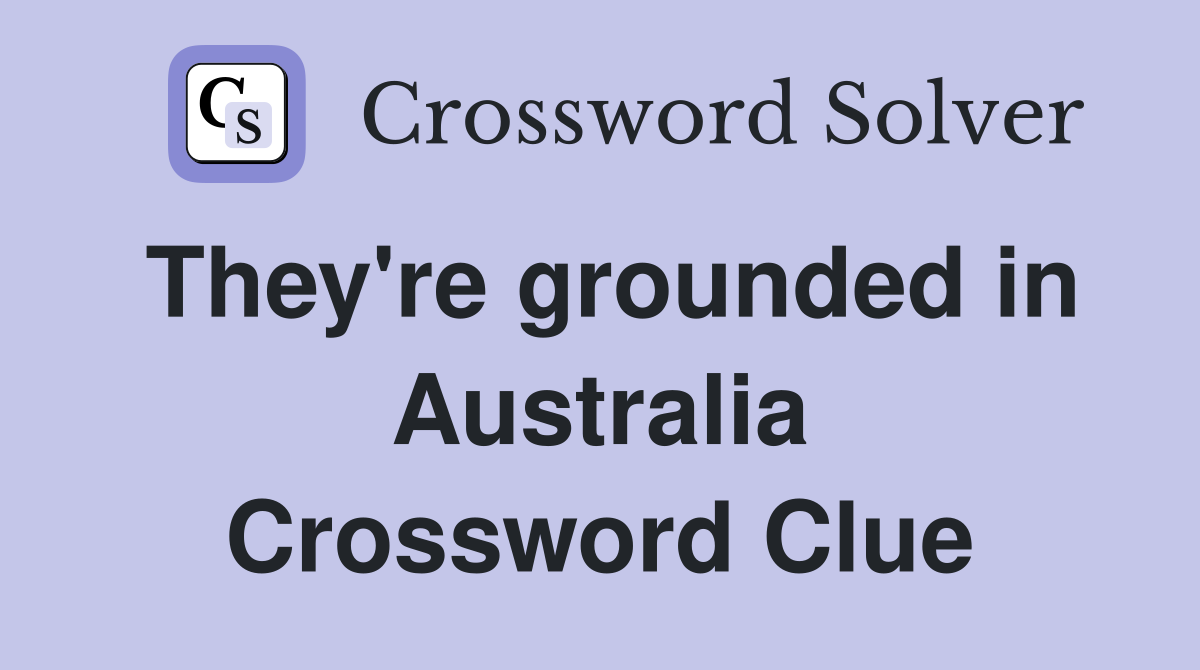 They're grounded in Australia Crossword Clue