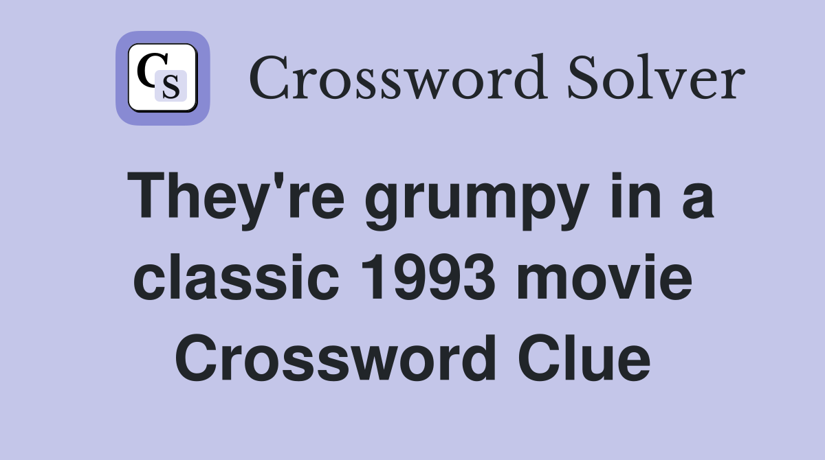 They're grumpy in a classic 1993 movie Crossword Clue