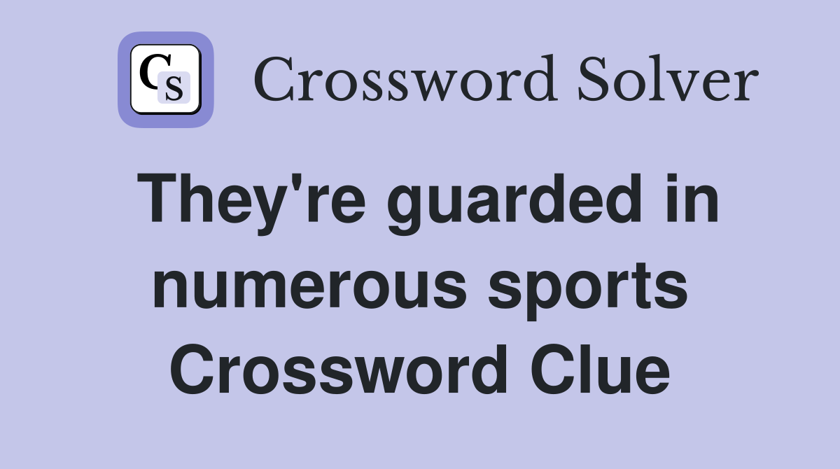 They're guarded in numerous sports Crossword Clue