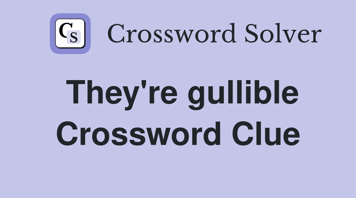 They're gullible Crossword Clue