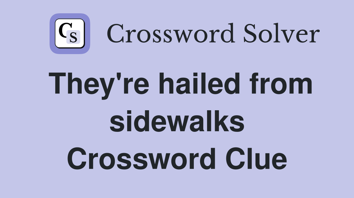 They're hailed from sidewalks Crossword Clue