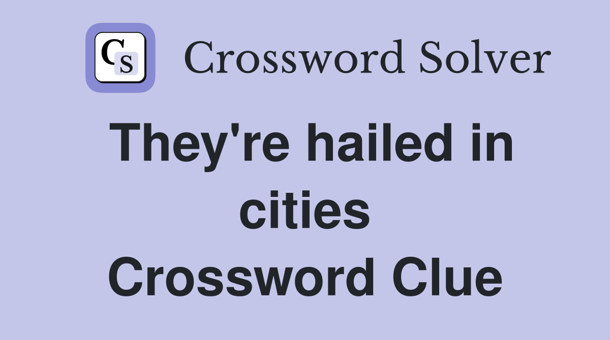 They're hailed in cities Crossword Clue