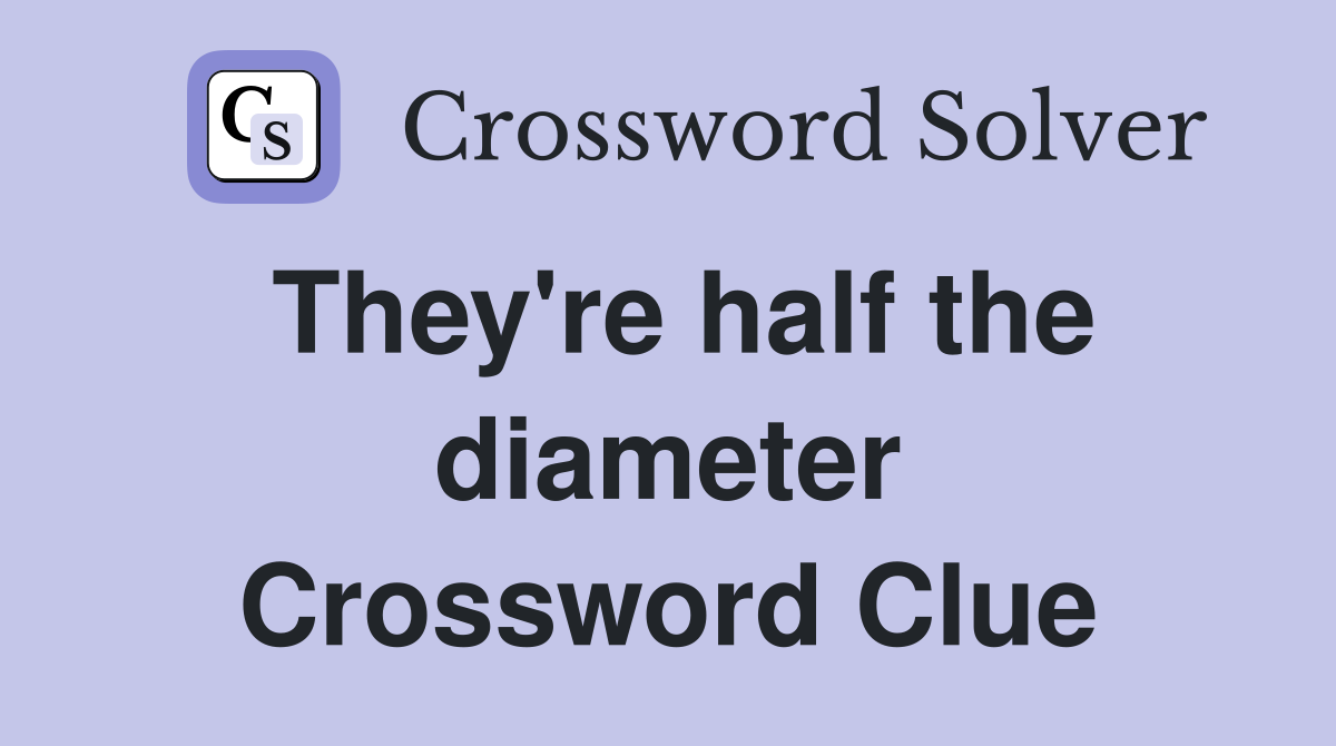 They're half the diameter Crossword Clue