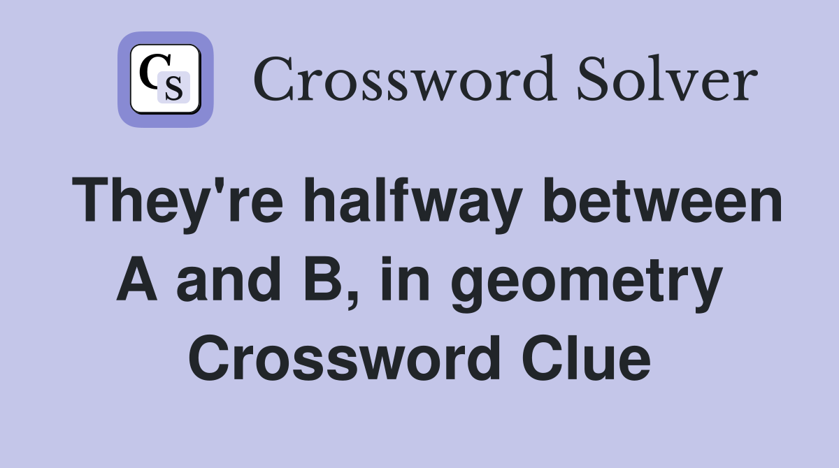 They're halfway between A and B, in geometry Crossword Clue