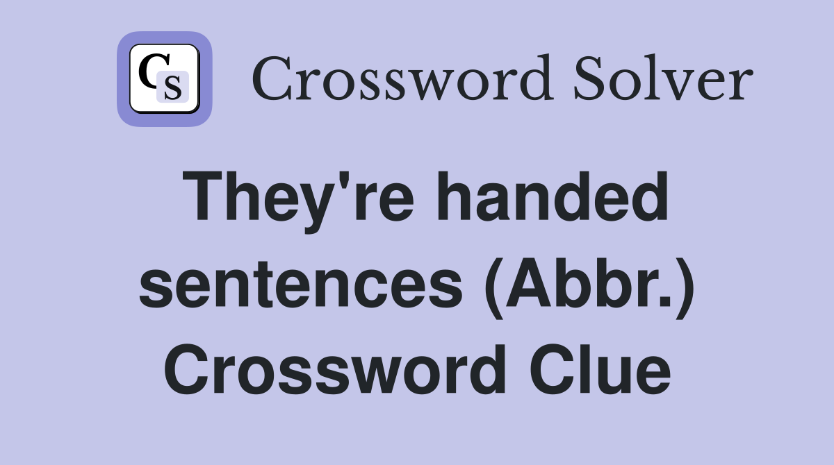 They're handed sentences (Abbr.) Crossword Clue
