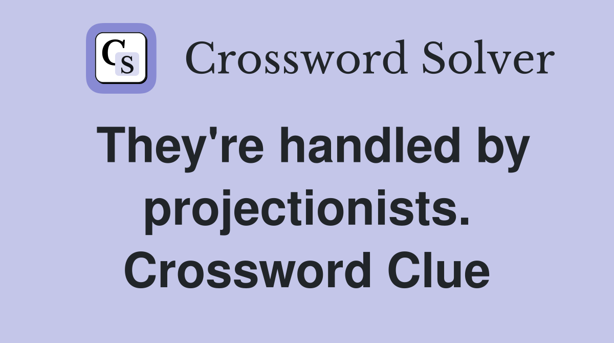 They're handled by projectionists. Crossword Clue