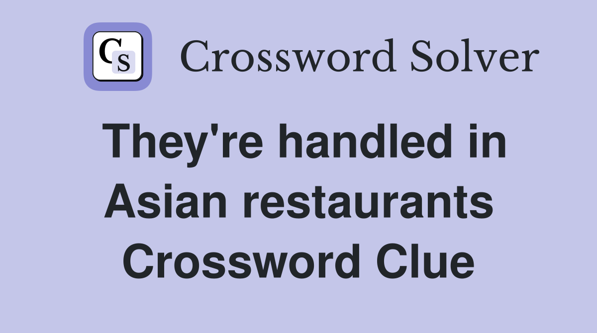 They're handled in Asian restaurants Crossword Clue