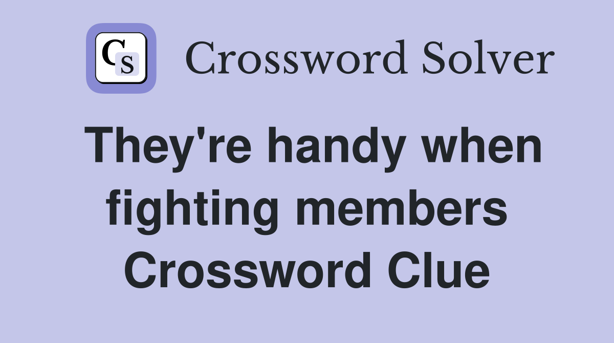 They're handy when fighting members Crossword Clue