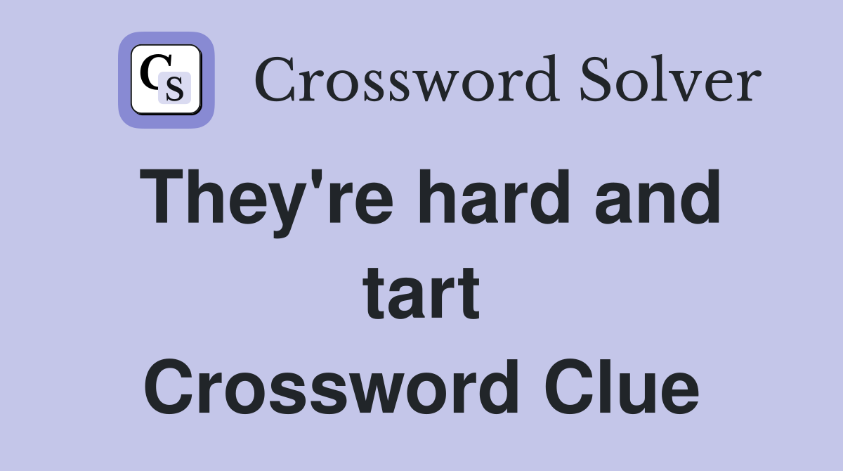 They're hard and tart Crossword Clue