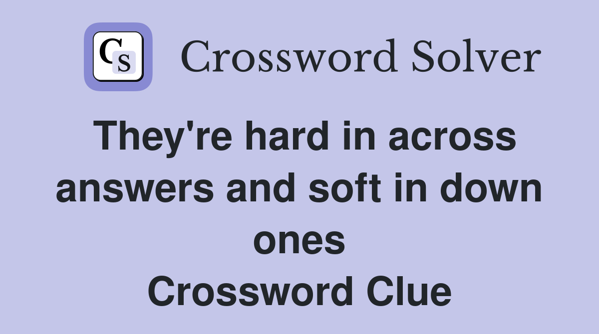 They're hard in across answers and soft in down ones Crossword Clue