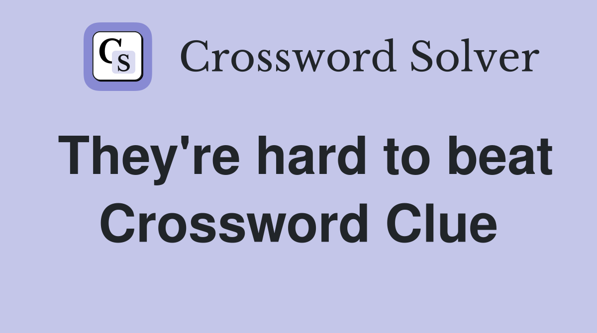 They're hard to beat Crossword Clue