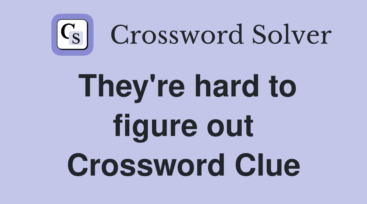 They're hard to figure out Crossword Clue