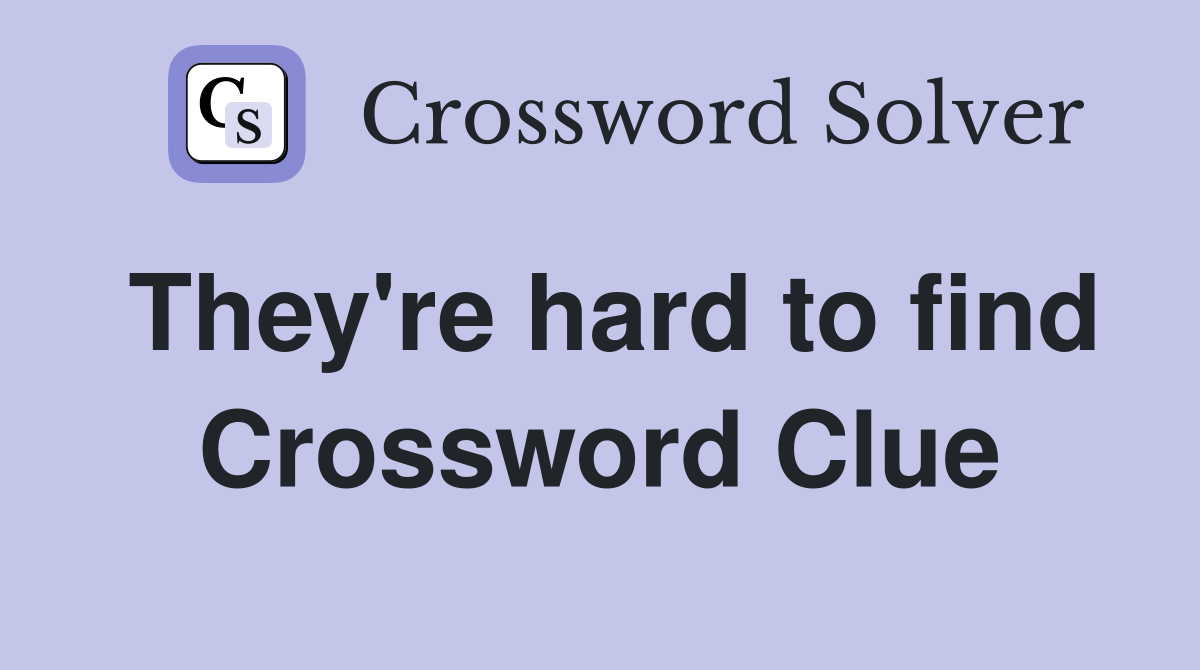 They're hard to find Crossword Clue